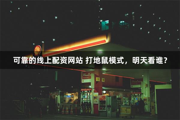 可靠的线上配资网站 打地鼠模式,明天看谁?