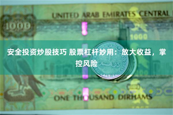 安全投资炒股技巧 股票杠杆妙用：放大收益，掌控风险