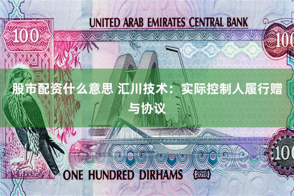 股市配资什么意思 汇川技术：实际控制人履行赠与协议